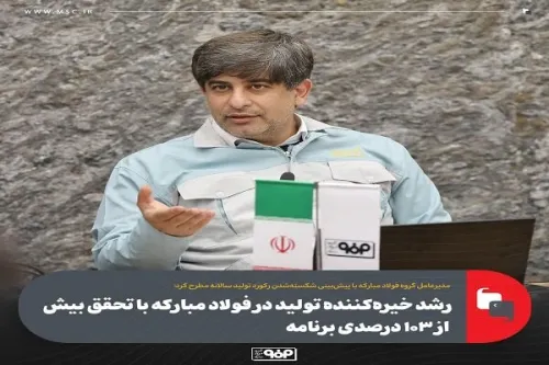 رشد خیره کننده تولید در فولاد مبارکه با تحقق بالاتر از ۱۰۳ درصدی برنامه